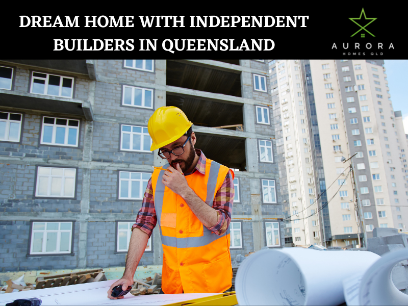 Dream Home With Independent Builders in Queensland