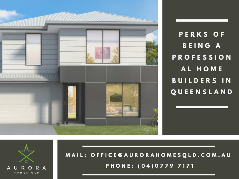 Benefits of Being A Professional Home Builder in Queensland