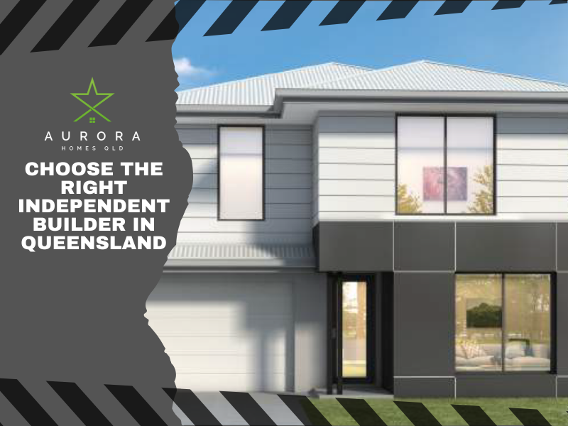 How To Opt For The Right Independent Builders in Queensland?