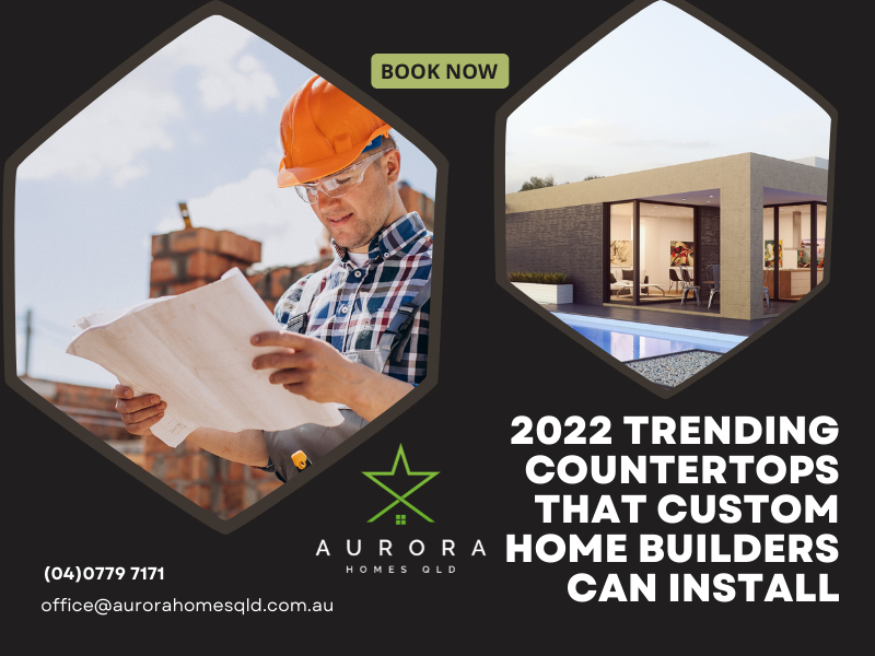 2022 Trending Countertops That Custom Home Builders Can Install