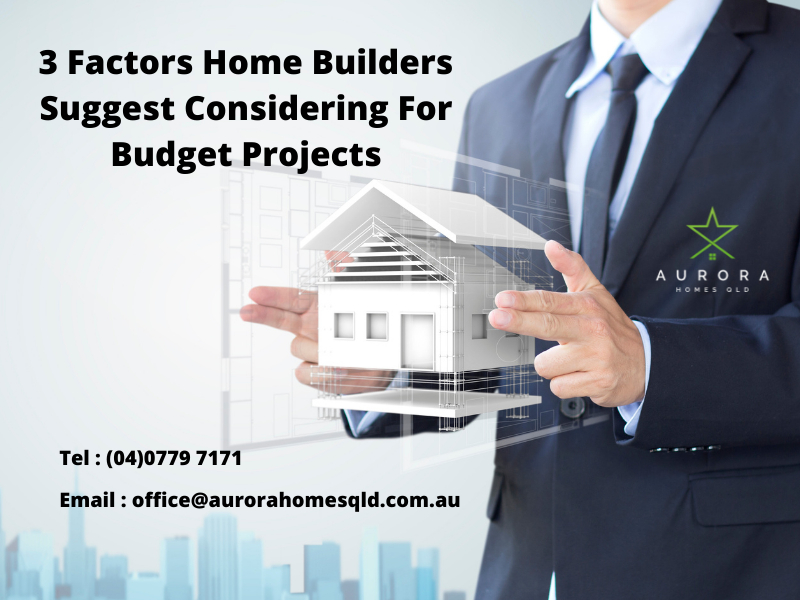 3 Factors Home Builders Suggest Considering For Budget Projects