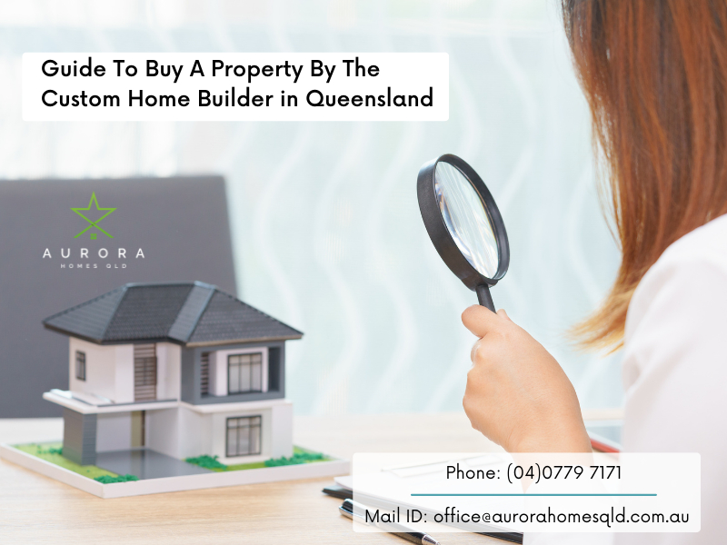 Guide To Buy A Property By The Custom Home Builder in Queensland
