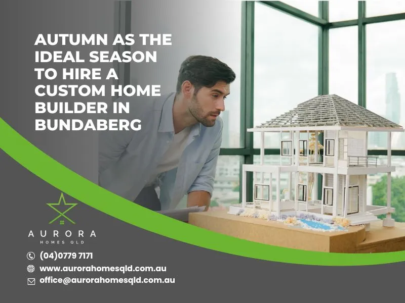 Autumn As The Ideal Season To Hire A Custom Home Builder in Bundaberg