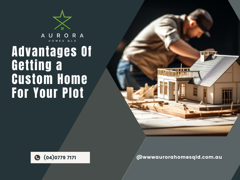 Advantages Of Getting A Custom Home For Your Plot
