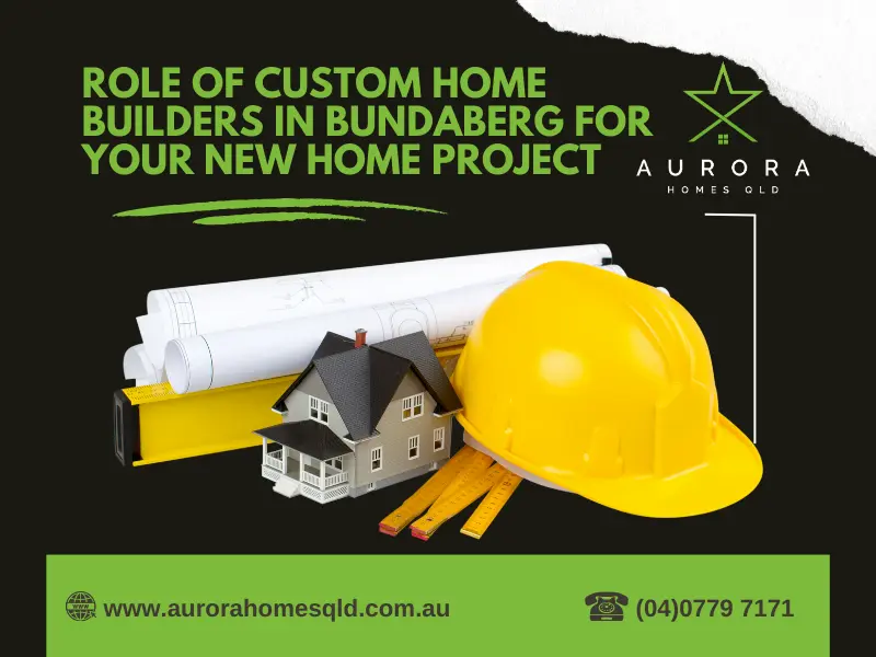 Role Of Custom Home Builders In Bundaberg For Your New Home Project