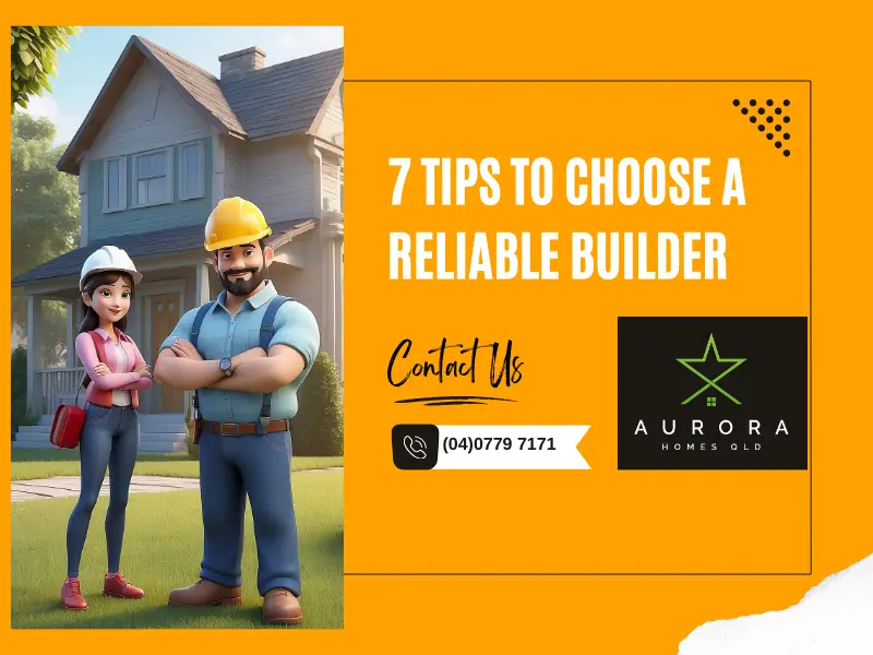 7 Tips To Choose A Reliable Builder