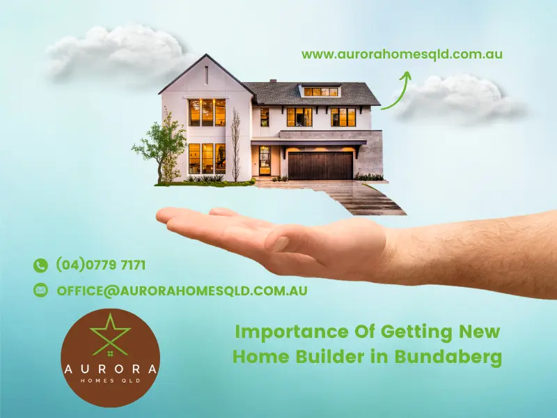 Importance Of Getting New Home Builder In Bundaberg